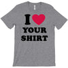 i love your shirt T-Shirt