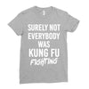 Surely Not Everybody Was Kung Fu Fighting Ladies Fitted T-Shirt