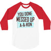 you done messed up a a ron 3/4 Sleeve Shirt