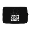 i Can't Adult Today Laptop sleeve