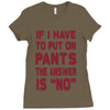 if i have to put pants on Ladies Fitted T-Shirt