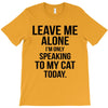 Leave Me Alone I Am Only Speaking To My Cat Today T-Shirt