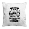 My Dad Is Totally My Most Favorite Guy of All Time in the History of F Throw Pillow