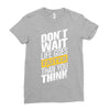 do not wait life goes faster than you think Ladies Fitted T-Shirt