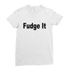 fudge it Ladies Fitted T-Shirt