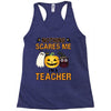 nothing scares me i'm a teacher Racerback Tank