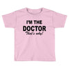 i'm the doctor that's why Toddler T-shirt