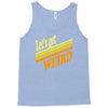 let's get weird Tank Top