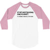 stop destroying our planet it's where i keep all my stuff geek tee shi 3/4 Sleeve Shirt