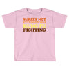 Surely Not Everybody Was Kung Fu Fighting Toddler T-shirt