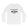 if you can read this the old man fell off Long Sleeve Shirts
