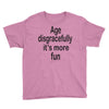 age disgracefully its more fun Youth Tee
