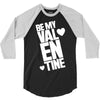 Be my valentine 3/4 Sleeve Shirt