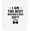 I Am The Best Mother's Day Gift Ever Mousepad
