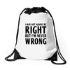 not always right but i'm never wrong Drawstring Bags