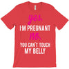 Yes I Am Pregnant No You Can't Touch My Belly T-Shirt