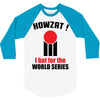 HOWZAT I BAT FOR THE WORLD SERIES 3/4 Sleeve Shirt