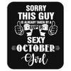 sorry this guy is already taken by a super sexy  october girl. Mousepad