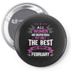 All Women Created Equal But The Best Born In February Pin-back button