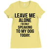 Leave Me Alone I Am Only Speaking To My Dog Today Ladies Fitted T-Shirt