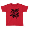 happy fathers day Toddler T-shirt