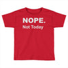 nope not today Toddler T-shirt