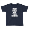 i want pizza not your opinion Toddler T-shirt