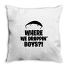 where we droppin' boys Throw Pillow