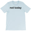not today T-Shirt