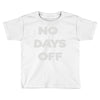 no days off Toddler T-shirt