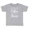 all i need is coffee and jesus Toddler T-shirt