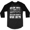back off i have a crazy pops and i'm not afraid to user him. 3/4 Sleeve Shirt