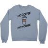 no coffee no workee Crewneck Sweatshirt