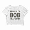 bicause im bob Crop Top