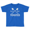 let's get toasted Toddler T-shirt