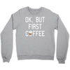 ok, but first coffee Crewneck Sweatshirt