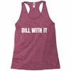 dill with it Racerback Tank