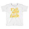 y'all need to use the force Toddler T-shirt