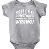 Something Somewhere Went Terribly Wrong Baby Onesie