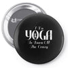 i do yoga to burn crazy Pin-back button
