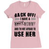 back off i have a crazy mommy and i'm not afraid to user her Ladies Fitted T-Shirt