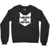 meow or never Crewneck Sweatshirt
