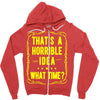 that's a horrible idea what time Zipper Hoodie