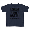 English Is Important But Math Is Importanter Toddler T-shirt