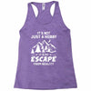 It's Not Just A Hobby It Is My Escape From Reality Racerback Tank