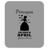 Princesses Are Born In April Mousepad