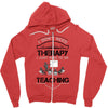 I Dont Need Therapy I Just Need Teaching Zipper Hoodie