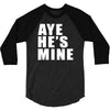 aye he's mine funny 3/4 Sleeve Shirt