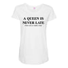 a queen is never late Maternity Scoop Neck T-shirt