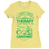 I Don't Need Therapy Just to Go Gardening Ladies Fitted T-Shirt